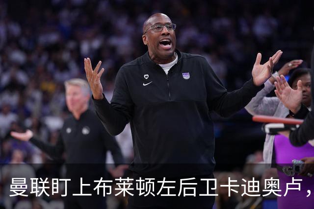 曼联盯上布莱顿左后卫卡迪奥卢，转会费约4000万英镑
